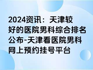 2024资讯：天津较好的医院男科综合排名公布-天津看医院男科网上预约挂号平台