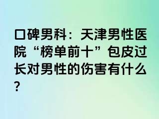 口碑男科：天津男性医院“榜单前十”包皮过长对男性的伤害有什么？