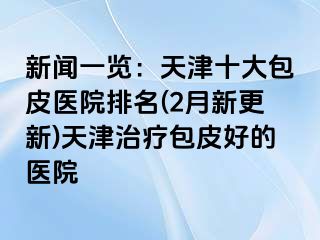 新闻一览：天津十大包皮医院排名(2月新更新)天津治疗包皮好的医院