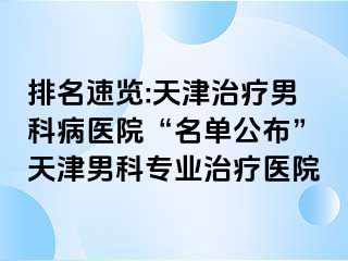 排名速览:天津治疗男科病医院“名单公布”天津男科专业治疗医院